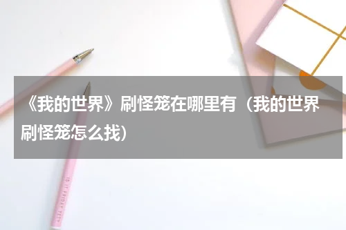 《我的世界》刷怪笼在哪里有（我的世界 刷怪笼怎么找）