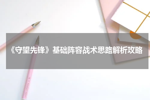 《守望先锋》基础阵容战术思路解析攻略