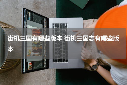 街机三国有哪些版本 街机三国志有哪些版本