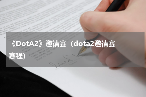 《DotA2》邀请赛（dota2邀请赛赛程）