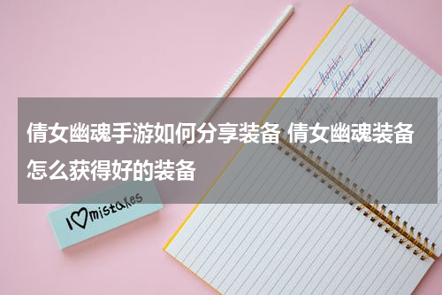 倩女幽魂手游如何分享装备 倩女幽魂装备怎么获得好的装备