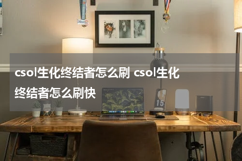 csol生化终结者怎么刷 csol生化终结者怎么刷快