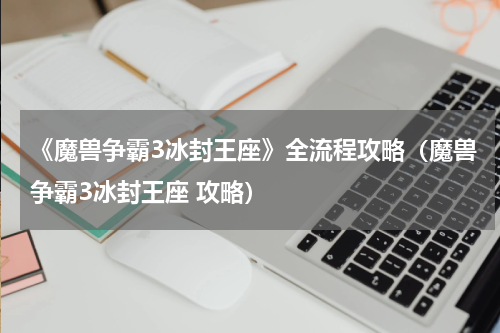 《魔兽争霸3冰封王座》全流程攻略（魔兽争霸3冰封王座 攻略）