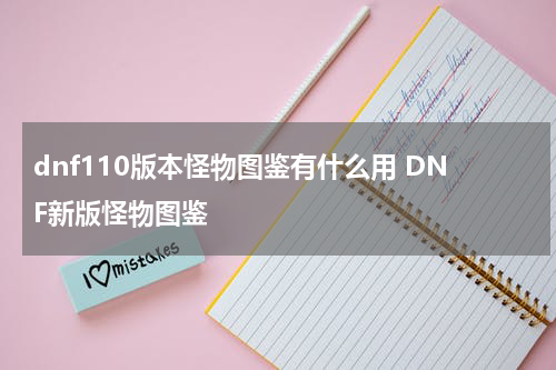 dnf110版本怪物图鉴有什么用 DNF新版怪物图鉴