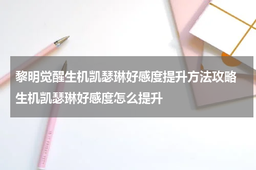 黎明觉醒生机凯瑟琳好感度提升方法攻略 生机凯瑟琳好感度怎么提升