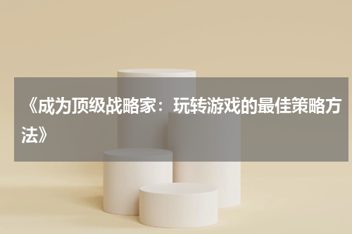 《成为顶级战略家：玩转游戏的最佳策略方法》