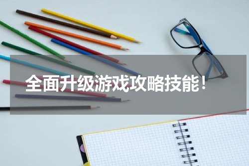  全面升级游戏攻略技能！