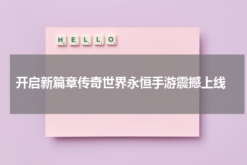  开启新篇章传奇世界永恒手游震撼上线
