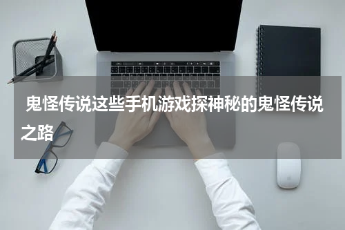  鬼怪传说这些手机游戏探神秘的鬼怪传说之路