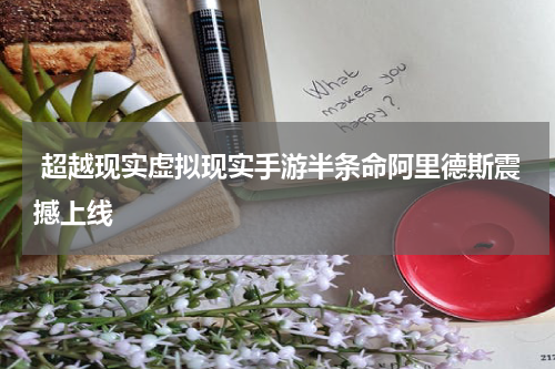  超越现实虚拟现实手游半条命阿里德斯震撼上线