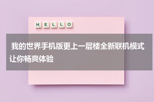  我的世界手机版更上一层楼全新联机模式让你畅爽体验