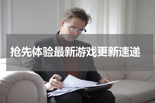  抢先体验最新游戏更新速递