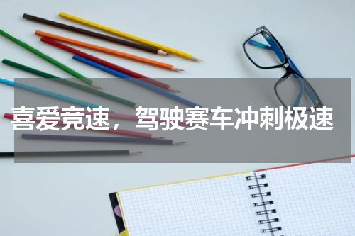  喜爱竞速，驾驶赛车冲刺极速
