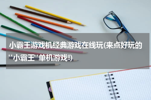 小霸王游戏机经典游戏在线玩(来点好玩的"小霸王"单机游戏!)