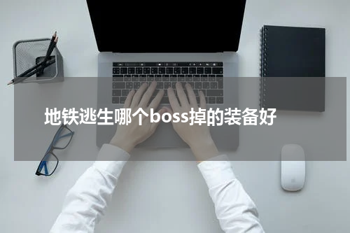 地铁逃生哪个boss掉的装备好