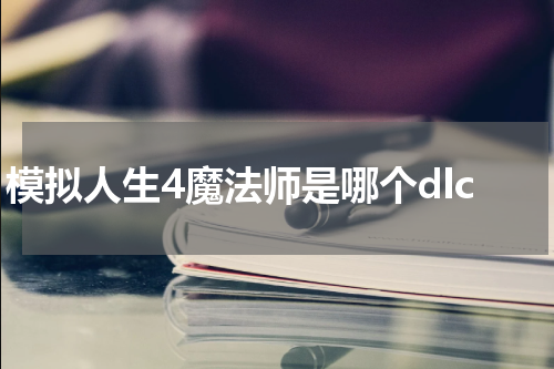 模拟人生4魔法师是哪个dlc