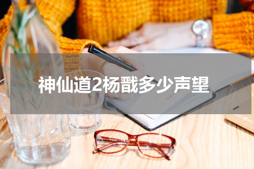神仙道2杨戬多少声望
